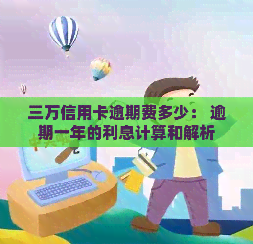 三万信用卡逾期费多少： 逾期一年的利息计算和解析