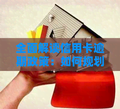 全面解读信用卡逾期政策：如何规划信用管理，避免逾期风险与影响
