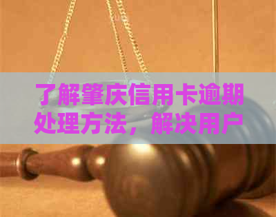 了解肇庆信用卡逾期处理方法，解决用户还款困扰