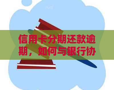 信用卡分期还款逾期，如何与银行协商处理？