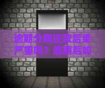 逾期分期还款后果严重吗？逾期后如何处理？