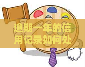 逾期一年的信用记录如何处理：实用指南与建议