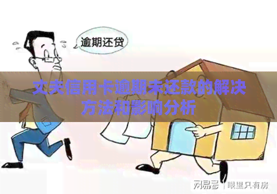 丈夫信用卡逾期未还款的解决方法和影响分析
