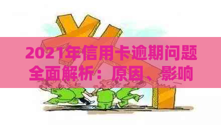 2021年信用卡逾期问题全面解析：原因、影响与解决方案