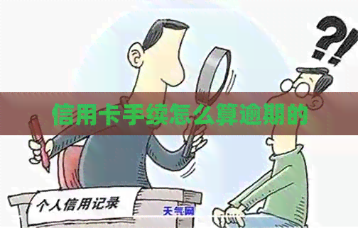信用卡手续怎么算逾期的