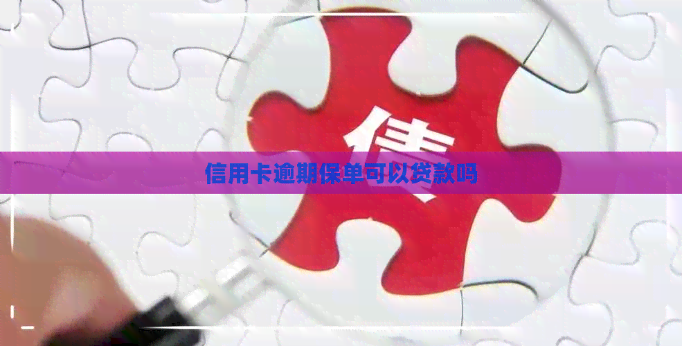 信用卡逾期保单可以贷款吗