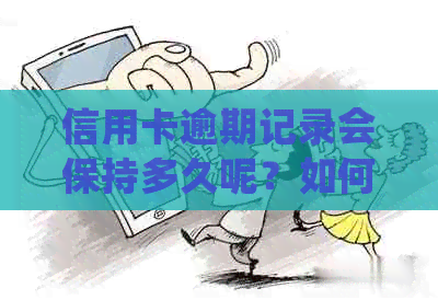 信用卡逾期记录会保持多久呢？如何查询和处理？