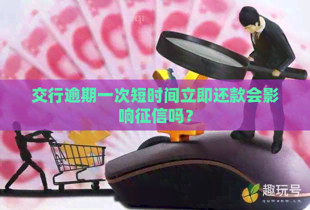 交行逾期一次短时间立即还款会影响吗？