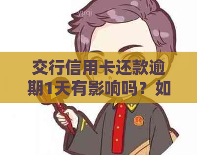 交行信用卡还款逾期1天有影响吗？如何处理？