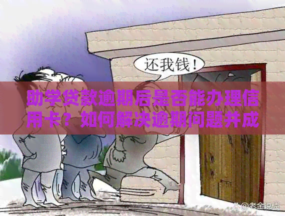 助学贷款逾期后是否能办理信用卡？如何解决逾期问题并成功申请信用卡？