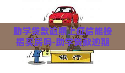 助学贷款逾期上能按揭买房吗-助学贷款逾期上能按揭买房吗知乎