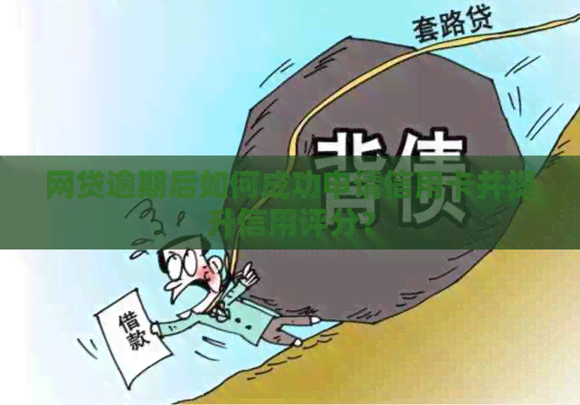 网贷逾期后如何成功申请信用卡并提升信用评分？