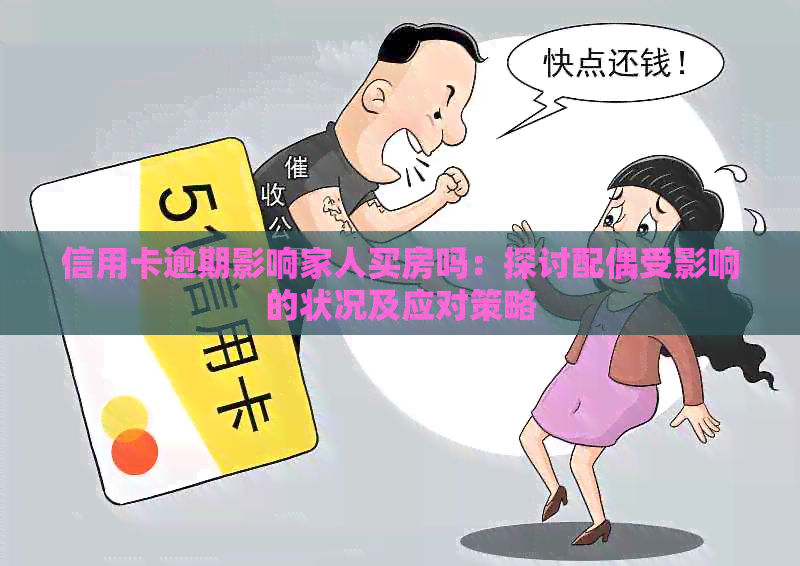 信用卡逾期影响家人买房吗：探讨配偶受影响的状况及应对策略