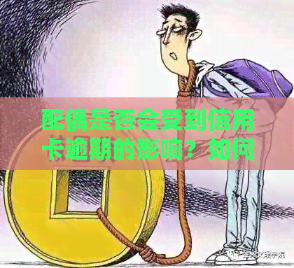 配偶是否会受到信用卡逾期的影响？如何解决这个问题并保护双方利益？