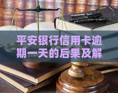 平安银行信用卡逾期一天的后果及解决办法：如何避免逾期产生的费用和影响？
