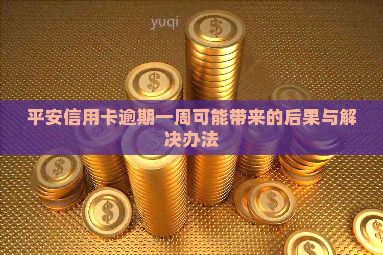 平安信用卡逾期一周可能带来的后果与解决办法