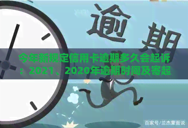 今年新规定信用卡逾期多久会起诉：2021、2020年逾期时间及寄起诉书情况-
