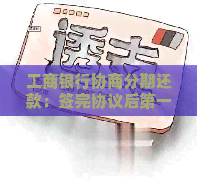 工商银行协商分期还款：签完协议后之一期的成功案例、流程与要求