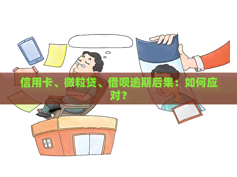 信用卡、微粒贷、借呗逾期后果：如何应对？