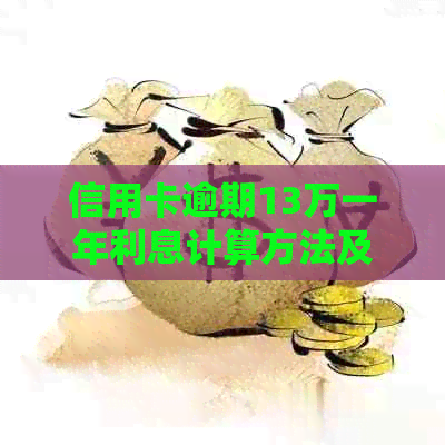 信用卡逾期13万一年利息计算方法及后果解析