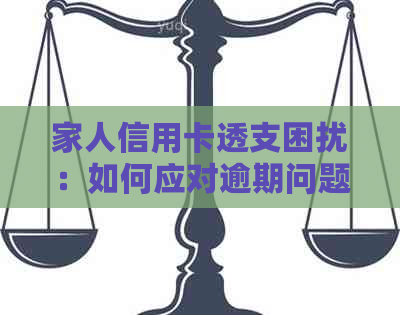 家人信用卡透支困扰：如何应对逾期问题？
