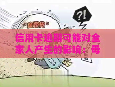 信用卡逾期可能对全家人产生的影响：母、姐妹以及其它亲属的潜在后果
