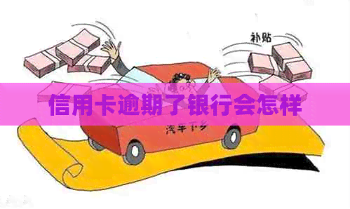 信用卡逾期了银行会怎样