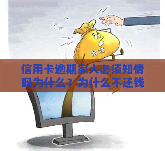 信用卡逾期家人必须知情吗为什么？为什么不还钱？