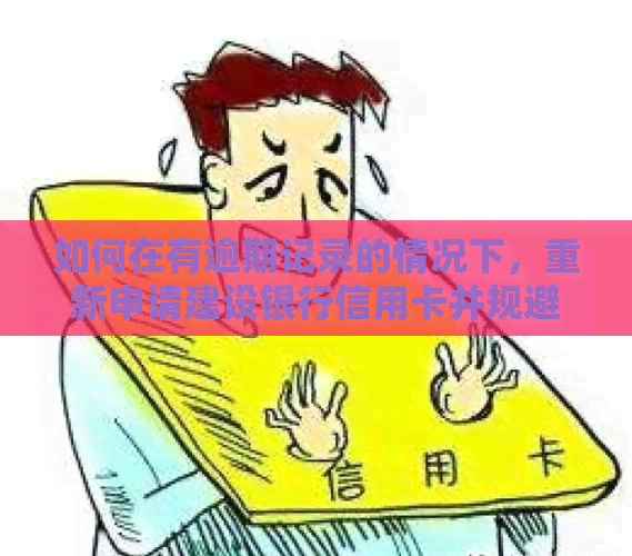 如何在有逾期记录的情况下，重新申请建设银行信用卡并规避影响？