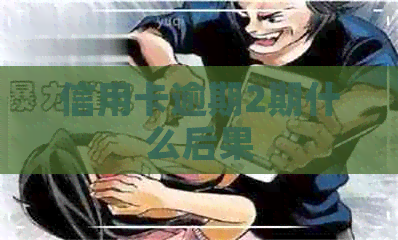 信用卡逾期2期什么后果