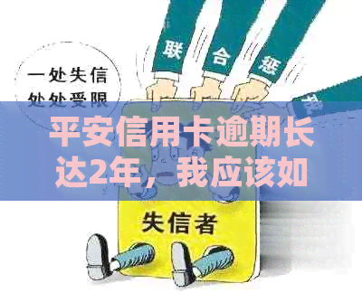 平安信用卡逾期长达2年，我应该如何处理？最新解决方案和建议分享