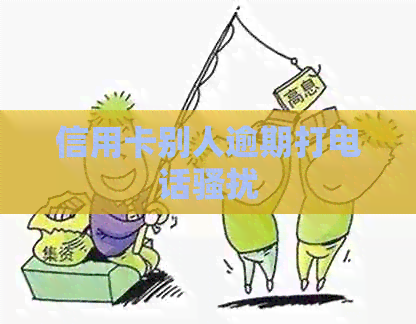 信用卡别人逾期打电话