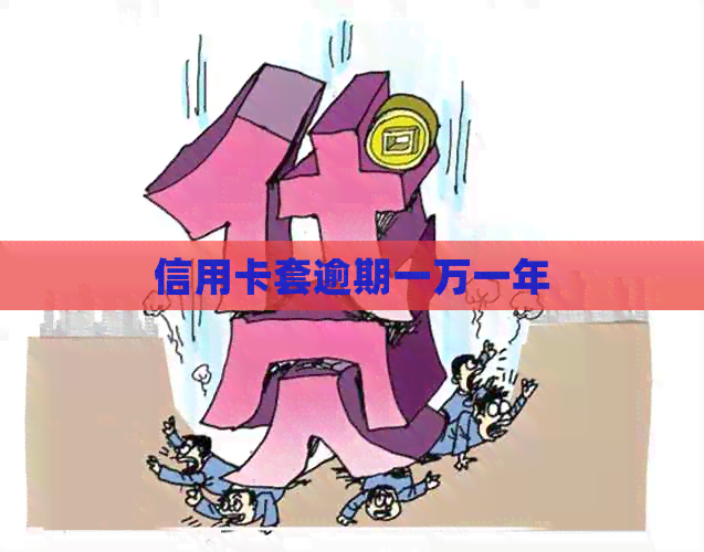 信用卡套逾期一万一年