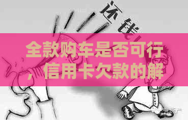 全款购车是否可行，信用卡欠款的解决方案
