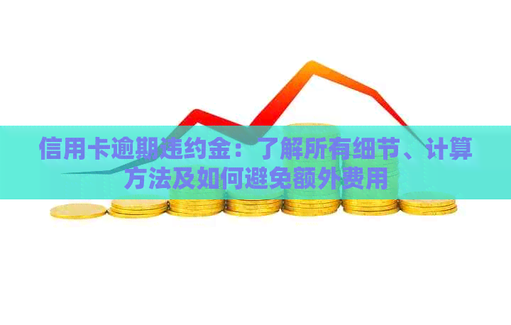 信用卡逾期违约金：了解所有细节、计算方法及如何避免额外费用