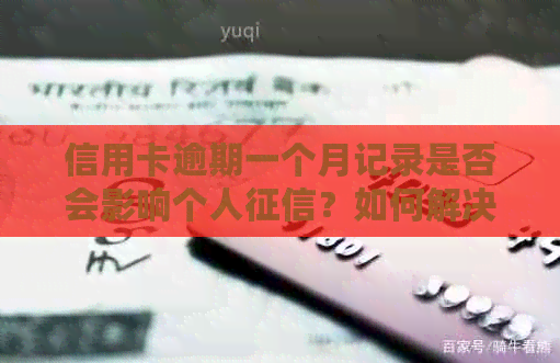 信用卡逾期一个月记录是否会影响个人？如何解决逾期问题并恢复信用？