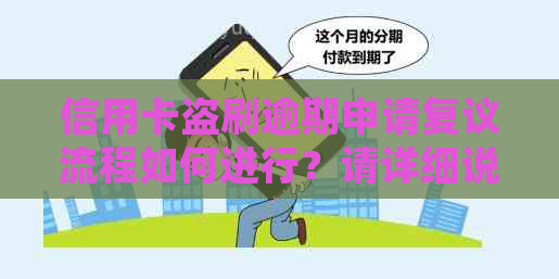 信用卡盗刷逾期申请复议流程如何进行？请详细说明。