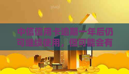 中信信用卡逾期一年后仍可继续使用，但可能会有额度限制