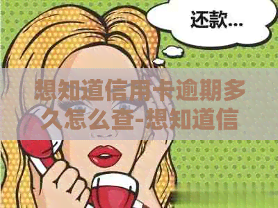 想知道信用卡逾期多久怎么查-想知道信用卡逾期多久怎么查询