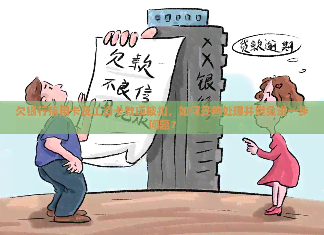 欠银行信用卡及工资卡款项被扣，如何妥善处理并避免进一步问题？