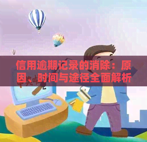信用逾期记录的消除：原因、时间与途径全面解析