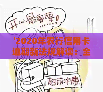 '2020年农行信用卡逾期新法规解读：全面了解新规定和影响'