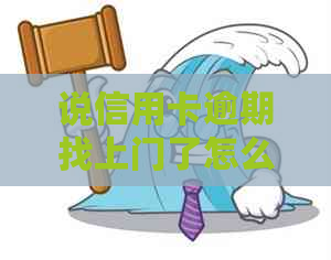 说信用卡逾期找上门了怎么办？这个情况下应该怎么办呢？