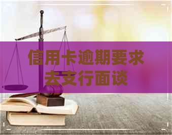 信用卡逾期要求去支行面谈