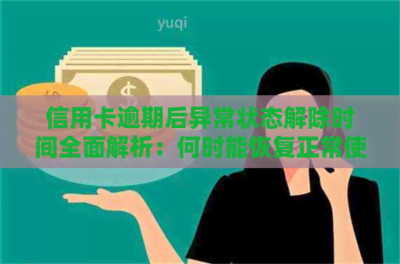 信用卡逾期后异常状态解除时间全面解析：何时能恢复正常使用？