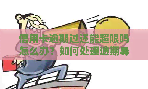信用卡逾期过还能超限吗怎么办？如何处理逾期导致的信用额度问题
