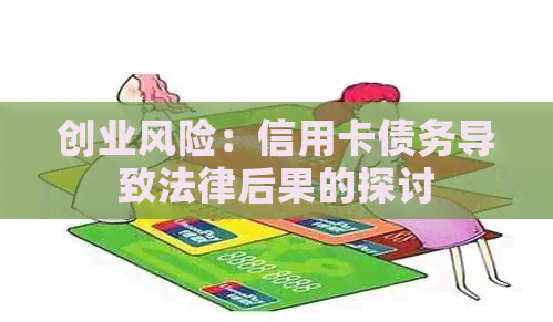 创业风险：信用卡债务导致法律后果的探讨