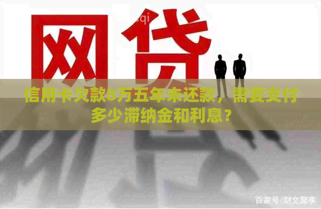 信用卡欠款8万五年未还款，需要支付多少滞纳金和利息？