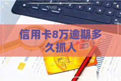 信用卡8万逾期多久抓人
