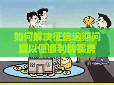 如何解决逾期问题以便顺利购买房产？